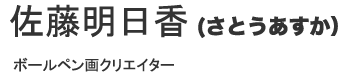 satow asuka 佐藤明日香さとうあすか ボールペン画クリエイター